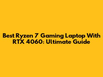 Best Ryzen 7 Gaming Laptop With RTX 4060: Ultimate Guide