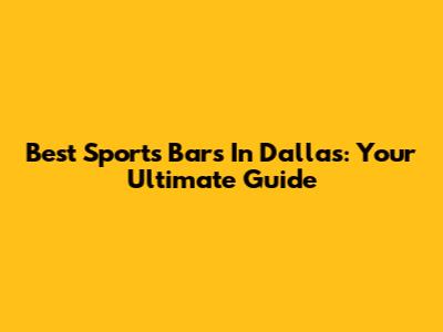 Best Sports Bars In Dallas: Your Ultimate Guide