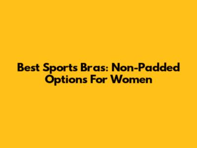 Best Sports Bras: Non-Padded Options For Women