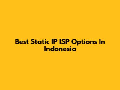 Best Static IP ISP Options In Indonesia