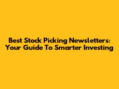 Best Stock Picking Newsletters: Your Guide To Smarter Investing