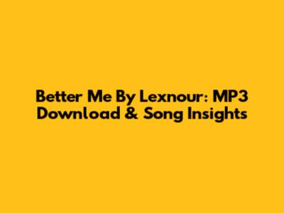 Better Me By Lexnour: MP3 Download & Song Insights