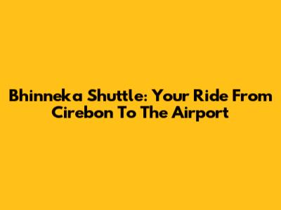 Bhinneka Shuttle: Your Ride From Cirebon To The Airport