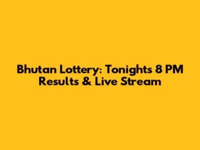 Bhutan Lottery: Tonight's 8 PM Results & Live Stream