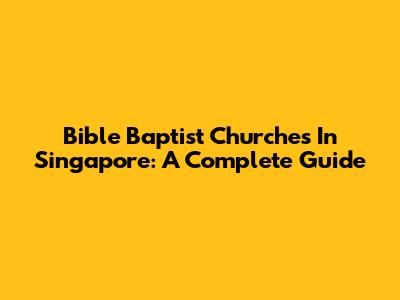 Bible Baptist Churches In Singapore: A Complete Guide
