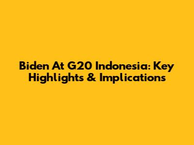 Biden At G20 Indonesia: Key Highlights & Implications