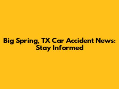 Big Spring, TX Car Accident News: Stay Informed