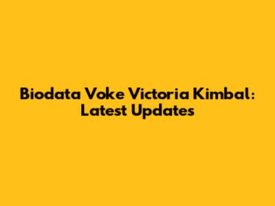 Biodata Voke Victoria Kimbal: Latest Updates