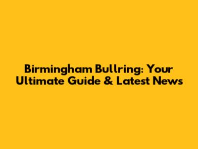 Birmingham Bullring: Your Ultimate Guide & Latest News