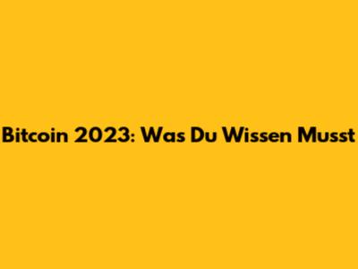 Bitcoin 2023: Was Du Wissen Musst