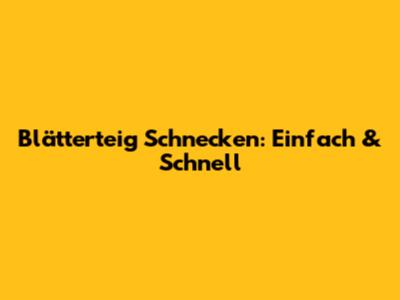 Blätterteig Schnecken: Einfach & Schnell