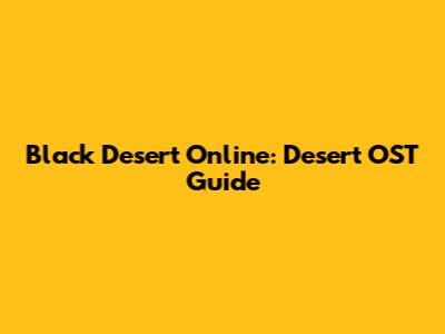 Black Desert Online: Desert OST Guide