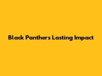 Black Panther's Lasting Impact