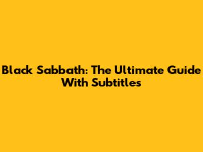 Black Sabbath: The Ultimate Guide With Subtitles