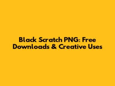 Black Scratch PNG: Free Downloads & Creative Uses
