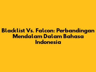 Blacklist Vs. Falcon: Perbandingan Mendalam Dalam Bahasa Indonesia