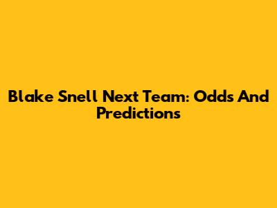 Blake Snell Next Team: Odds And Predictions