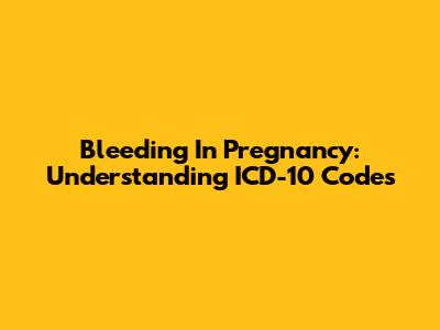Bleeding In Pregnancy: Understanding ICD-10 Codes