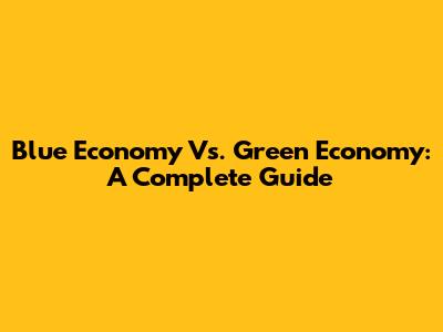Blue Economy Vs. Green Economy: A Complete Guide
