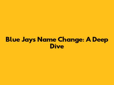 Blue Jays Name Change: A Deep Dive