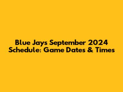 Blue Jays September 2024 Schedule: Game Dates & Times