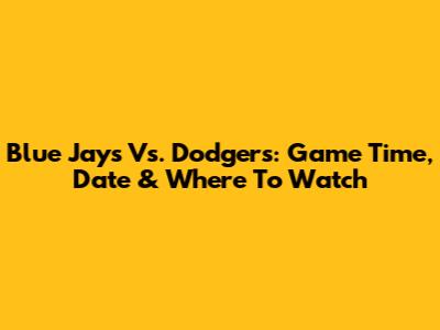 Blue Jays Vs. Dodgers: Game Time, Date & Where To Watch