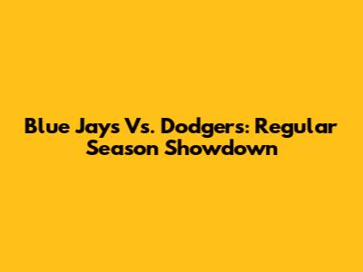 Blue Jays Vs. Dodgers: Regular Season Showdown