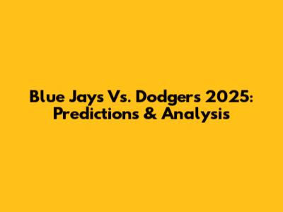 Blue Jays Vs. Dodgers 2025: Predictions & Analysis
