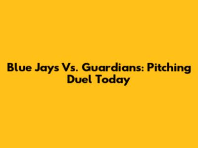 Blue Jays Vs. Guardians: Pitching Duel Today
