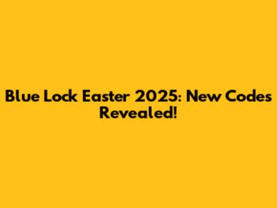 Blue Lock Easter 2025: New Codes Revealed!