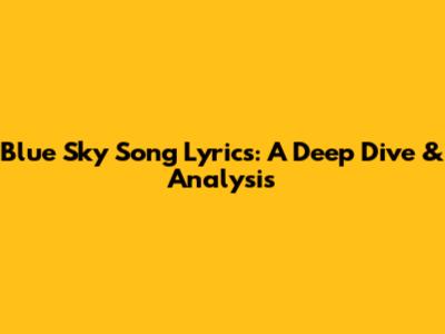 Blue Sky Song Lyrics: A Deep Dive & Analysis