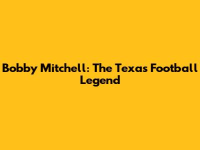 Bobby Mitchell: The Texas Football Legend