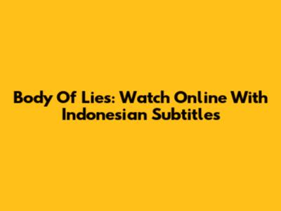 Body Of Lies: Watch Online With Indonesian Subtitles