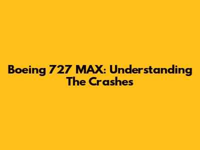 Boeing 727 MAX: Understanding The Crashes
