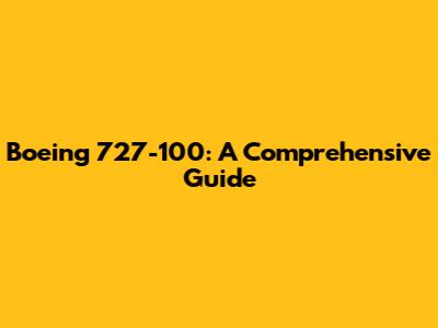 Boeing 727-100: A Comprehensive Guide