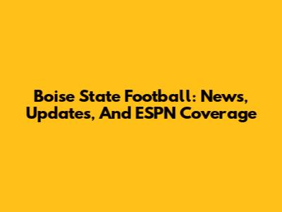 Boise State Football: News, Updates, And ESPN Coverage