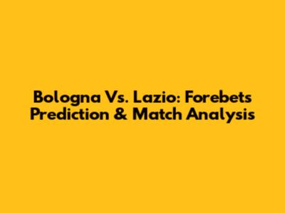 Bologna Vs. Lazio: Forebet's Prediction & Match Analysis