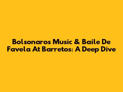 Bolsonaro's Music & Baile De Favela At Barretos: A Deep Dive