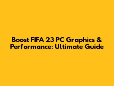 Boost FIFA 23 PC Graphics & Performance: Ultimate Guide