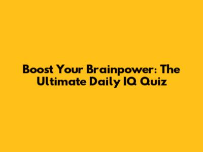 Boost Your Brainpower: The Ultimate Daily IQ Quiz