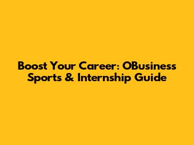 Boost Your Career: OBusiness Sports & Internship Guide