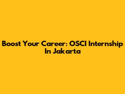 Boost Your Career: OSCI Internship In Jakarta