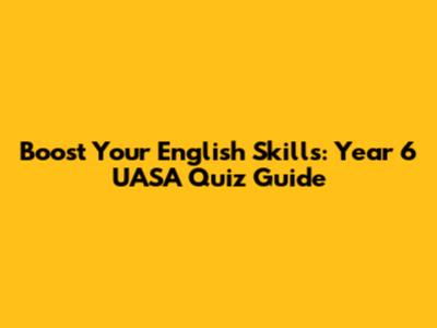 Boost Your English Skills: Year 6 UASA Quiz Guide