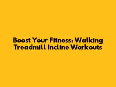 Boost Your Fitness: Walking Treadmill Incline Workouts