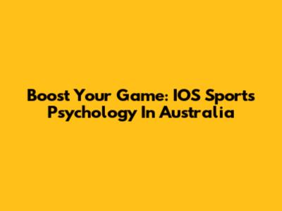 Boost Your Game: IOS Sports Psychology In Australia