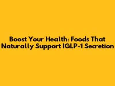 Boost Your Health: Foods That Naturally Support IGLP-1 Secretion