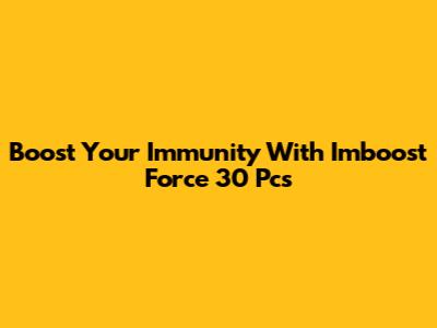 Boost Your Immunity With Imboost Force 30 Pcs