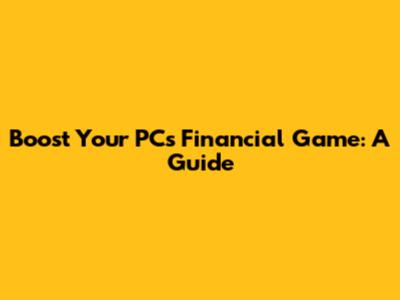 Boost Your PC's Financial Game: A Guide
