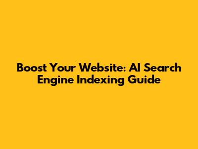Boost Your Website: AI Search Engine Indexing Guide
