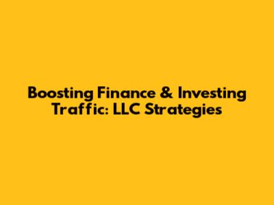 Boosting Finance & Investing Traffic: LLC Strategies